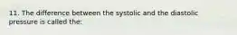 11. The difference between the systolic and the diastolic pressure is called the: