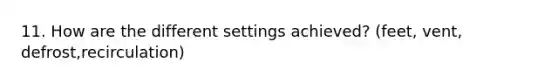 11. How are the different settings achieved? (feet, vent, defrost,recirculation)