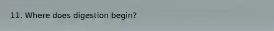 11. Where does digestion begin?