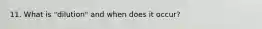 11. What is "dilution" and when does it occur?