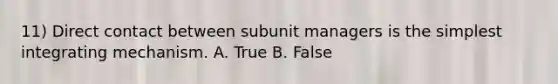 11) Direct contact between subunit managers is the simplest integrating mechanism. A. True B. False