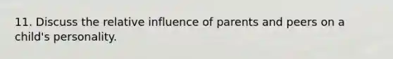 11. Discuss the relative influence of parents and peers on a child's personality.