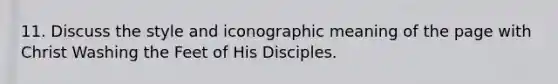 11. Discuss the style and iconographic meaning of the page with Christ Washing the Feet of His Disciples.