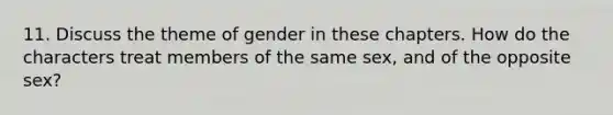 11. Discuss the theme of gender in these chapters. How do the characters treat members of the same sex, and of the opposite sex?