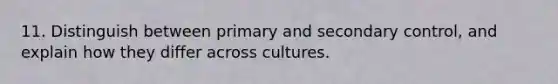 11. Distinguish between primary and secondary control, and explain how they differ across cultures.