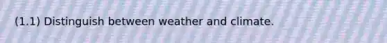 (1.1) Distinguish between weather and climate.