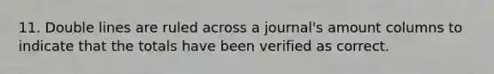 11. Double lines are ruled across a journal's amount columns to indicate that the totals have been verified as correct.