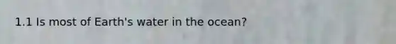 1.1 Is most of Earth's water in the ocean?