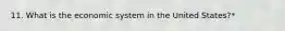 11. What is the economic system in the United States?*