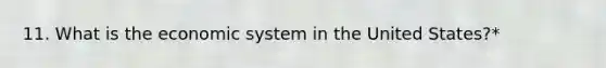 11. What is the economic system in the United States?*