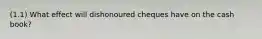 (1.1) What effect will dishonoured cheques have on the cash book?