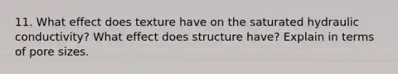 11. What effect does texture have on the saturated hydraulic conductivity? What effect does structure have? Explain in terms of pore sizes.