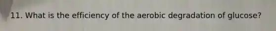 11. What is the efficiency of the aerobic degradation of glucose?