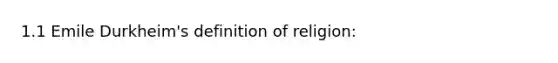 1.1 Emile Durkheim's definition of religion: