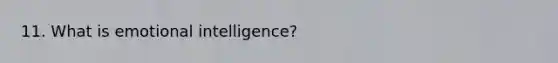 11. What is emotional intelligence?