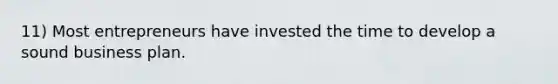 11) Most entrepreneurs have invested the time to develop a sound business plan.