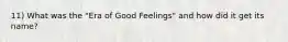 11) What was the "Era of Good Feelings" and how did it get its name?