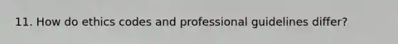 11. How do ethics codes and professional guidelines differ?