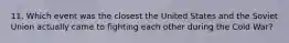 11. Which event was the closest the United States and the Soviet Union actually came to fighting each other during the Cold War?