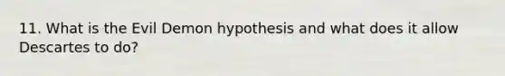 11. What is the Evil Demon hypothesis and what does it allow Descartes to do?