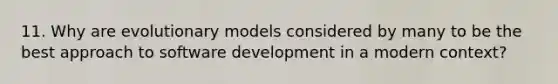 11. Why are evolutionary models considered by many to be the best approach to software development in a modern context?