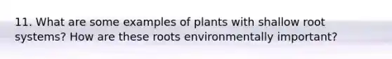 11. What are some examples of plants with shallow root systems? How are these roots environmentally important?