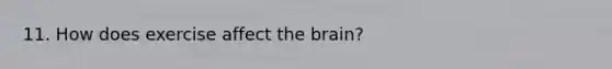 11. How does exercise affect the brain?