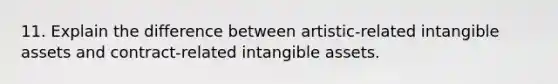 11. Explain the difference between artistic-related intangible assets and contract-related intangible assets.