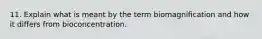 11. Explain what is meant by the term biomagnification and how it differs from bioconcentration.