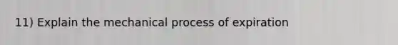 11) Explain the mechanical process of expiration