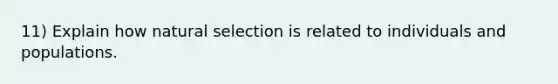 11) Explain how natural selection is related to individuals and populations.