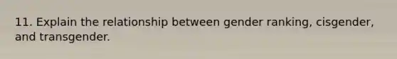 11. Explain the relationship between gender ranking, cisgender, and transgender.