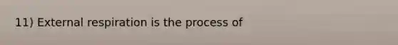 11) External respiration is the process of