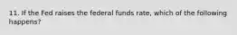 11. If the Fed raises the federal funds rate, which of the following happens?