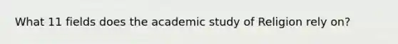 What 11 fields does the academic study of Religion rely on?