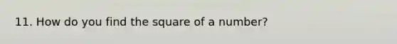 11. How do you find the square of a number?