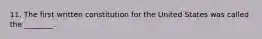11. The first written constitution for the United States was called the ________.