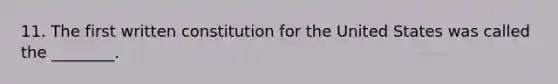 11. The first written constitution for the United States was called the ________.