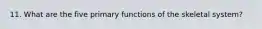 11. What are the five primary functions of the skeletal system?