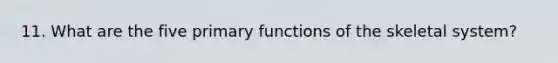 11. What are the five primary functions of the skeletal system?