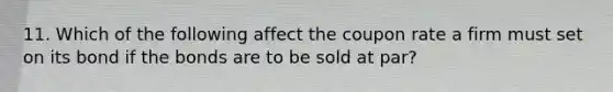 11. Which of the following affect the coupon rate a firm must set on its bond if the bonds are to be sold at par?