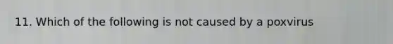 11. Which of the following is not caused by a poxvirus