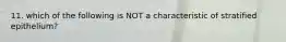 11. which of the following is NOT a characteristic of stratified epithelium?