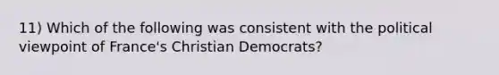 11) Which of the following was consistent with the political viewpoint of France's Christian Democrats?