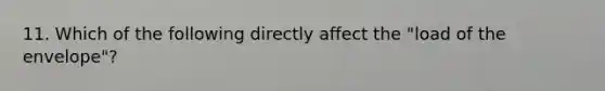 11. Which of the following directly affect the "load of the envelope"?