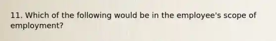 11. Which of the following would be in the employee's scope of employment?