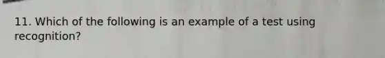 11. Which of the following is an example of a test using recognition?