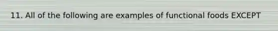 11. All of the following are examples of functional foods EXCEPT