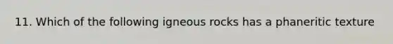 11. Which of the following igneous rocks has a phaneritic texture