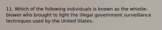 11. Which of the following individuals is known as the whistle-blower who brought to light the illegal government surveillance techniques used by the United States.